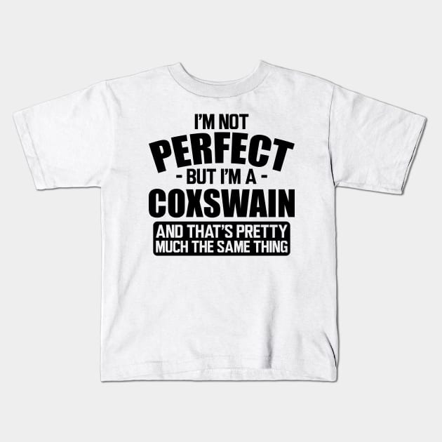 Coxswain - I'm not perfect but I'm a coxswain and that's pretty much the same thing Kids T-Shirt by KC Happy Shop